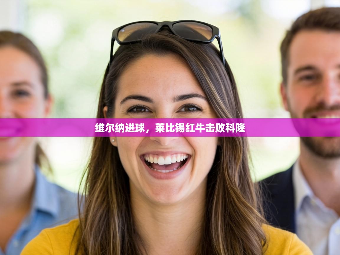 维尔纳进球,莱比锡红牛击败科隆 第1张